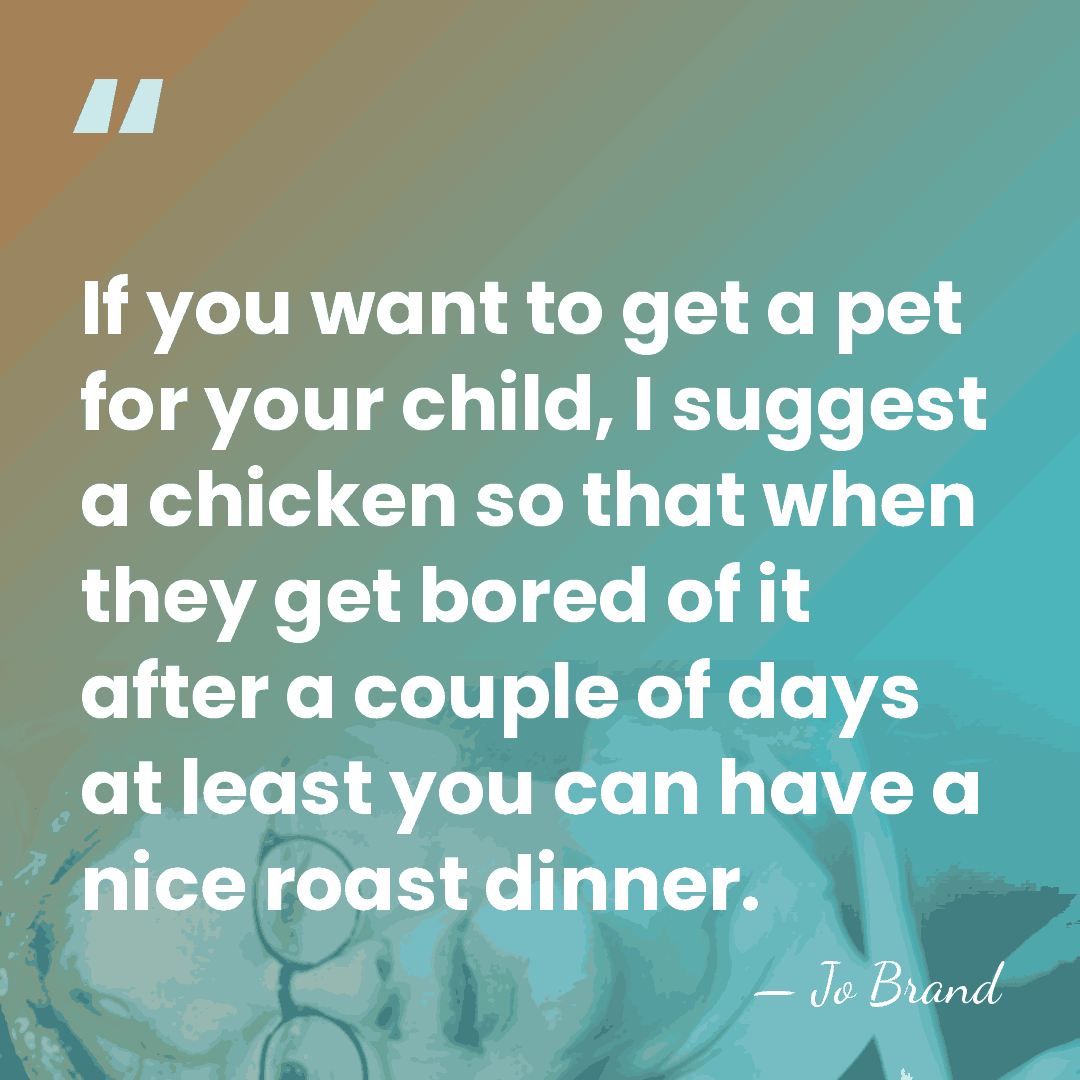 If you want to get a pet for your child, I suggest&hellip; - Jo Brand
