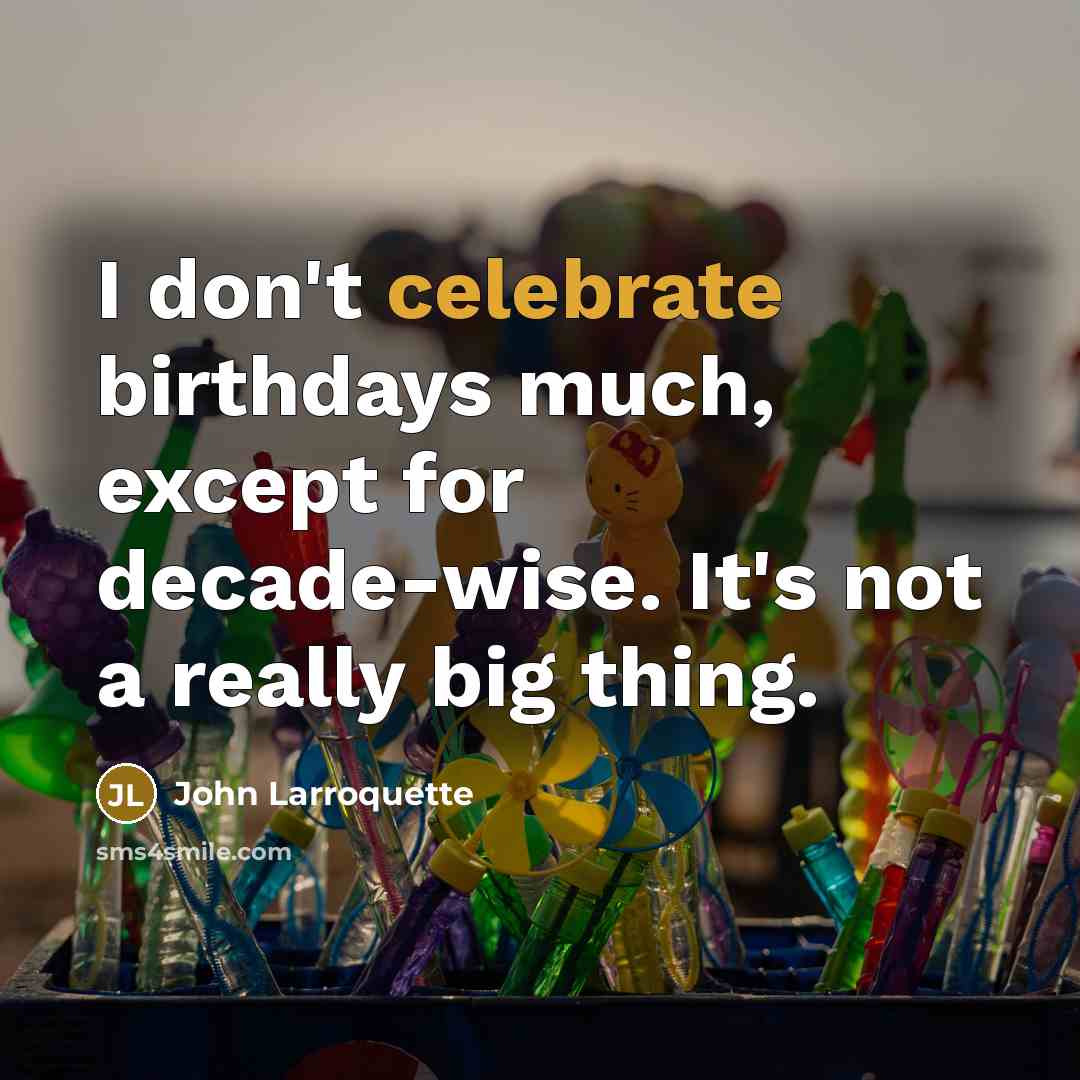 “I don't celebrate birthdays much, except for decade-wise. It's not…” quote by John Larroquette