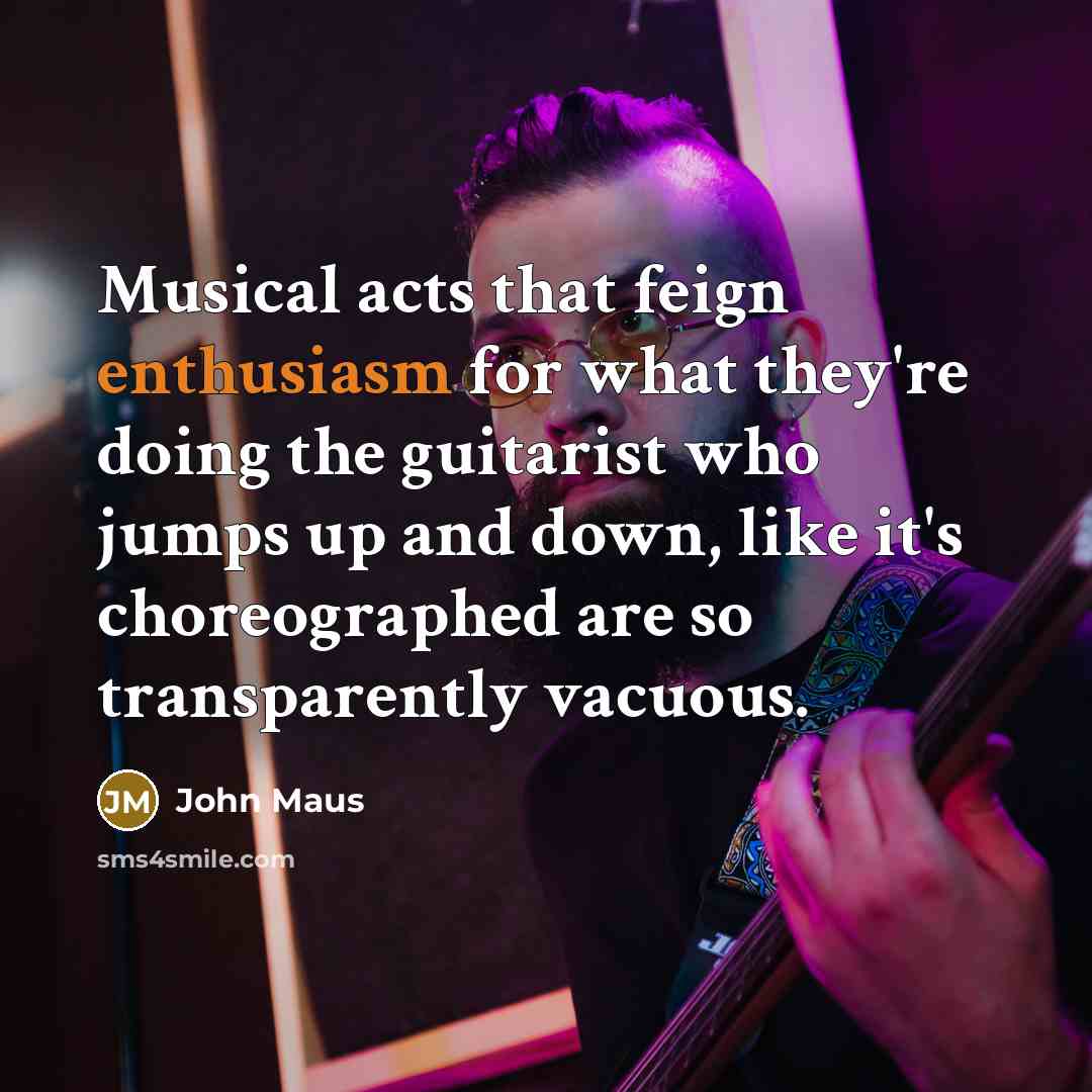 “Musical acts that feign enthusiasm for what they're doing the…” quote by John Maus