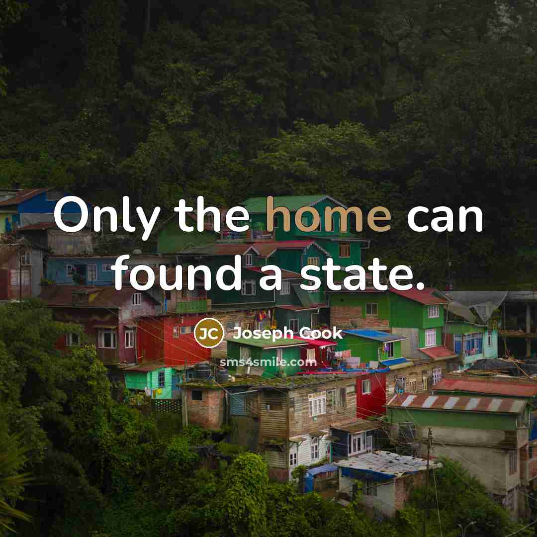 “Only the home can found a state.…” quote by Joseph Cook
