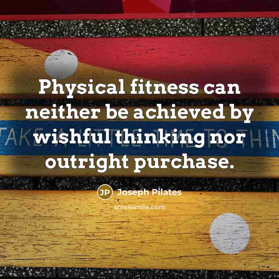 “Physical fitness can neither be achieved by wishful thinking nor…” quote by Joseph Pilates