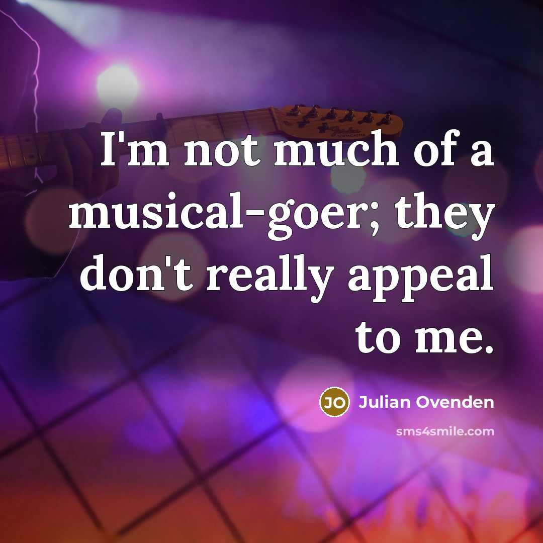 “I'm not much of a musical-goer; they don't really appeal…” quote by Julian Ovenden