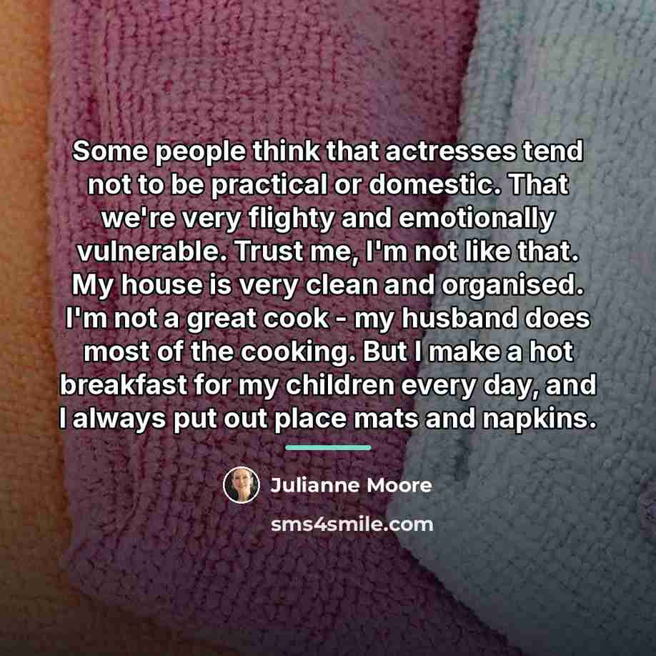 “Some people think that actresses tend not to be practical…” quote by Julianne Moore
