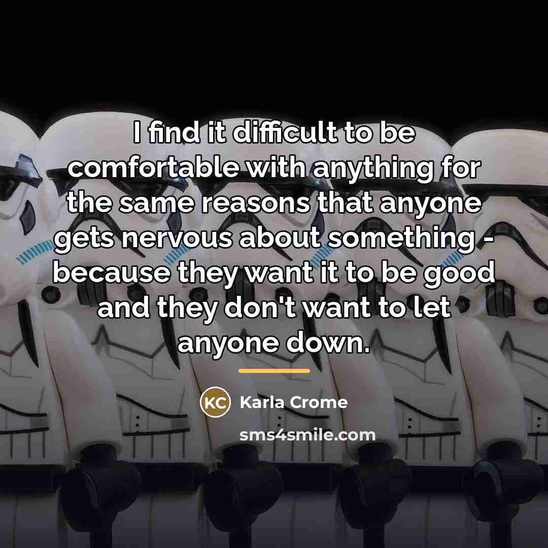 “I find it difficult to be comfortable with anything for…” quote by Karla Crome