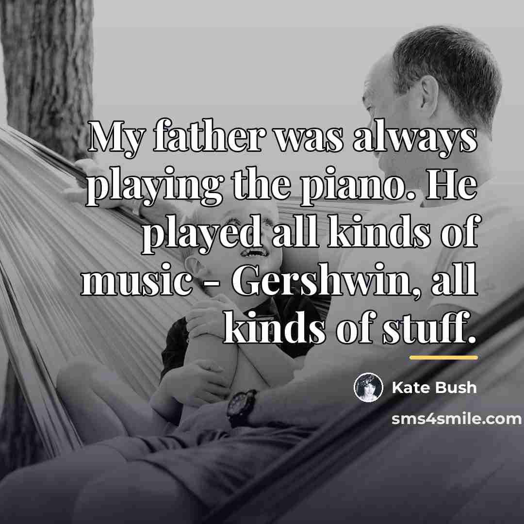 “My father was always playing the piano. He played all…” quote by Kate Bush