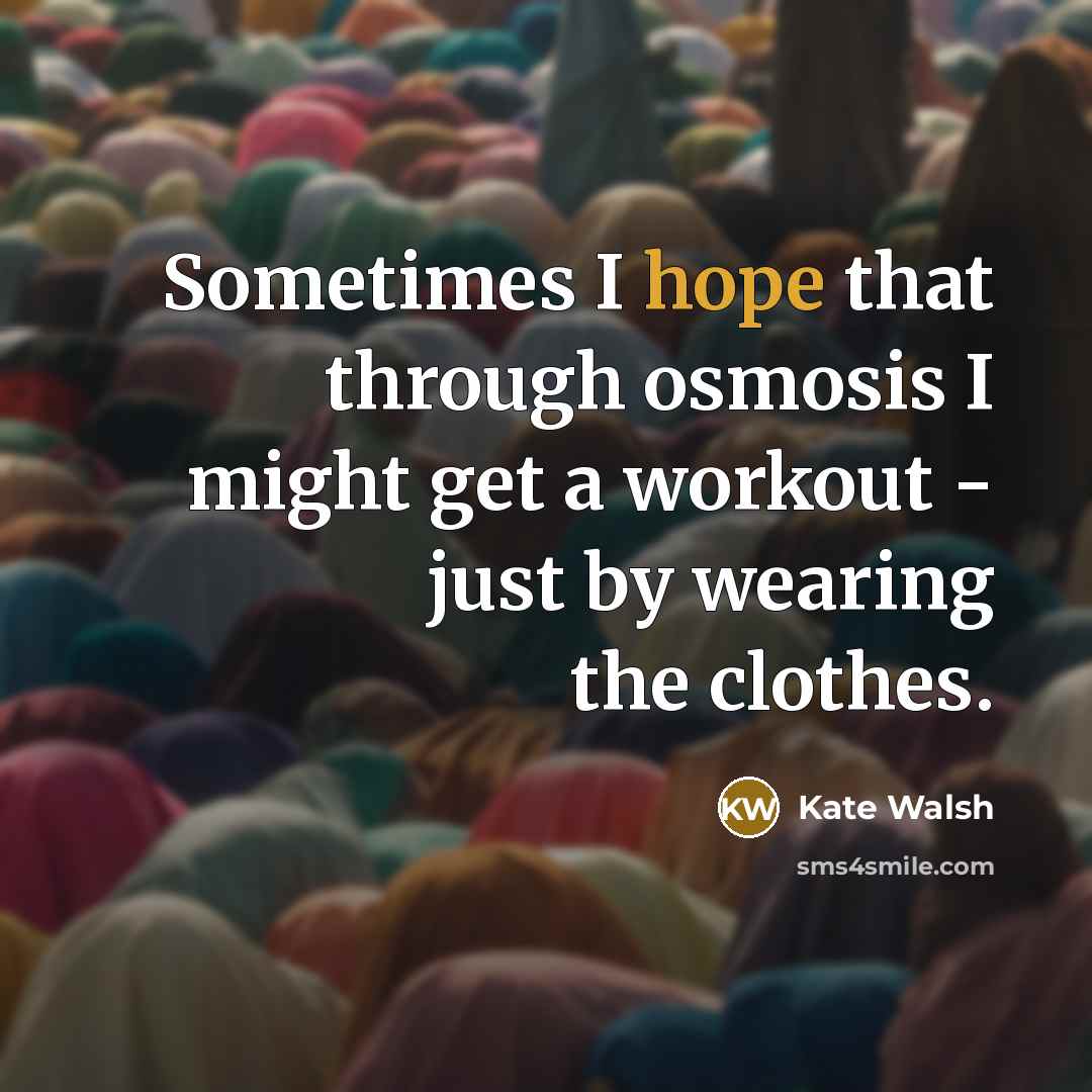 “Sometimes I hope that through osmosis I might get a…” quote by Kate Walsh