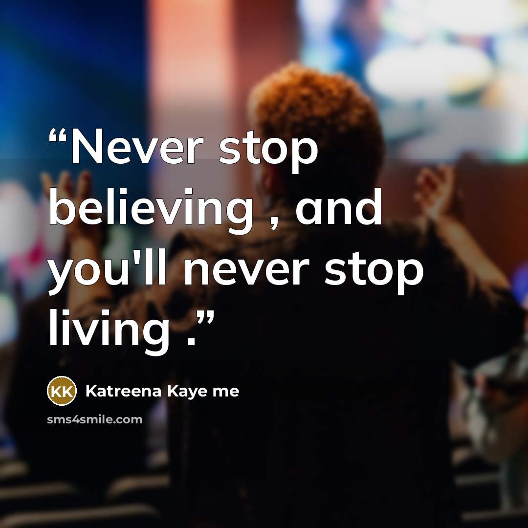 “Never stop believing , and you'll never stop living .” quote by Katreena Kaye me