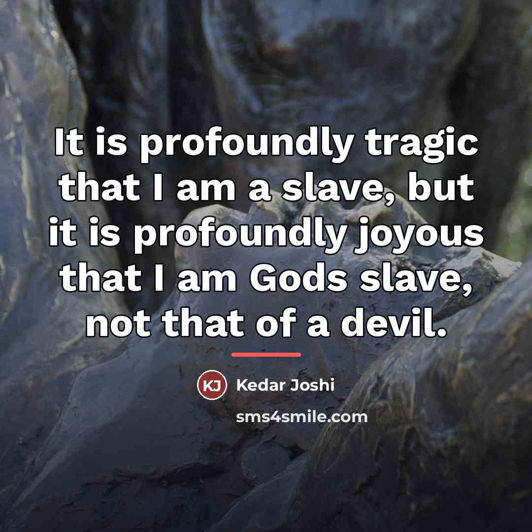 “It is profoundly tragic that I am a slave, but…” quote by Kedar Joshi