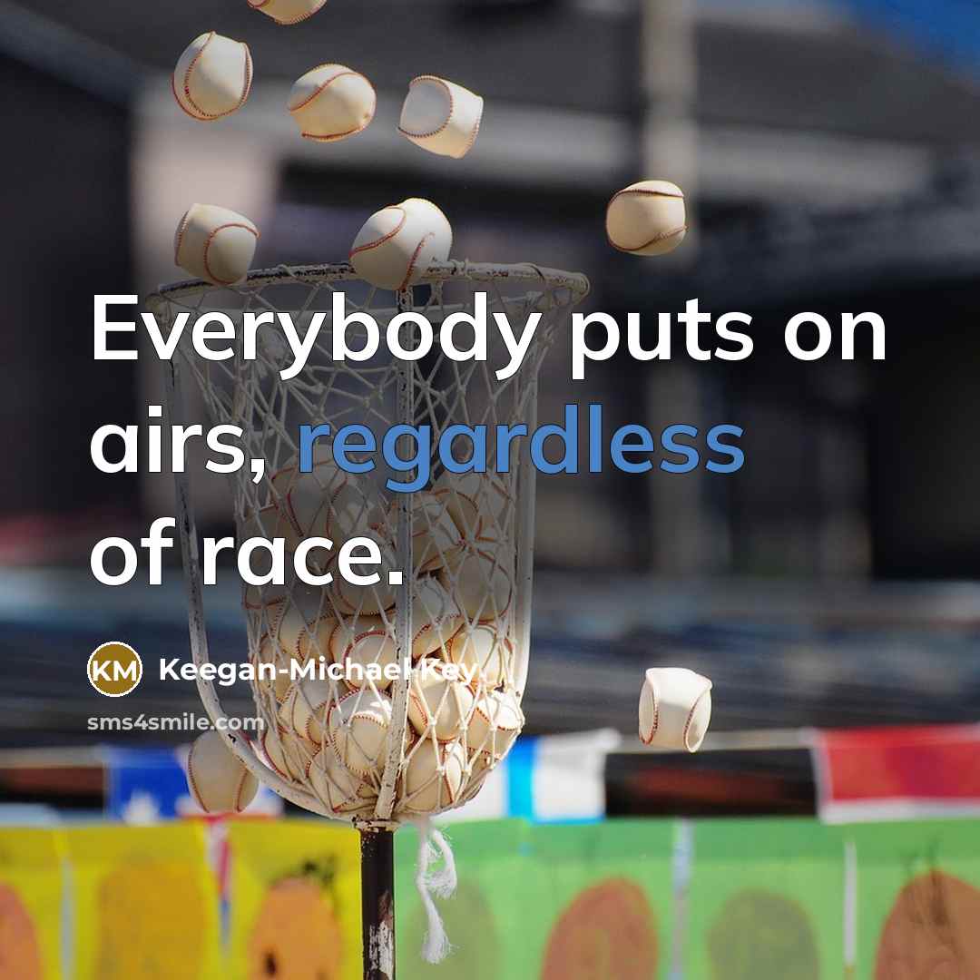 “Everybody puts on airs, regardless of race.…” quote by Keegan-Michael Key