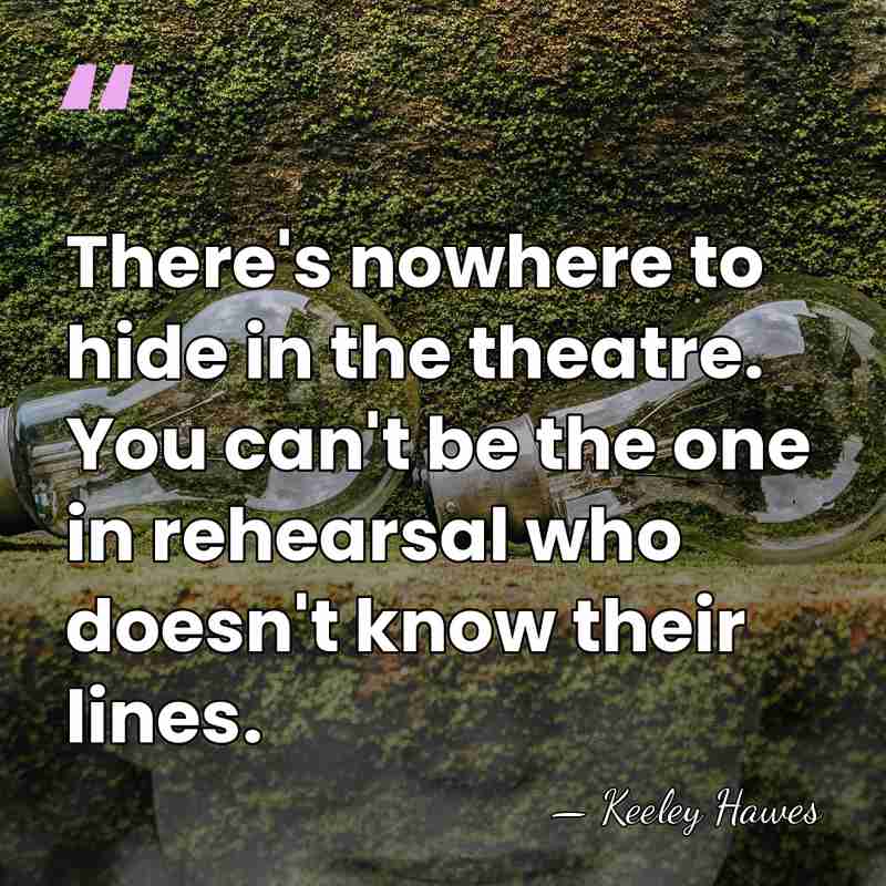 There's nowhere to hide in the theatre. You can't be the one&hellip; - Keeley Hawes