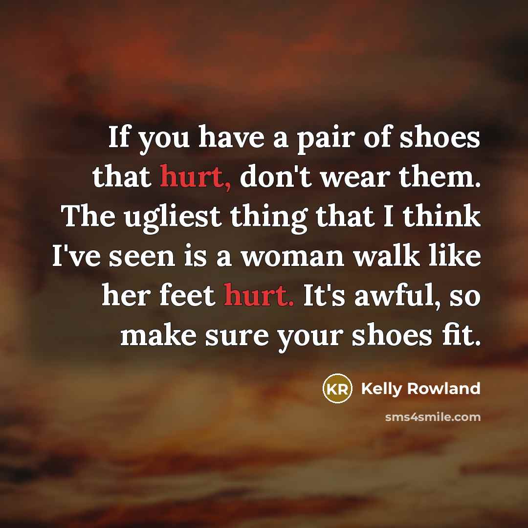 “If you have a pair of shoes that hurt, don't…” quote by Kelly Rowland