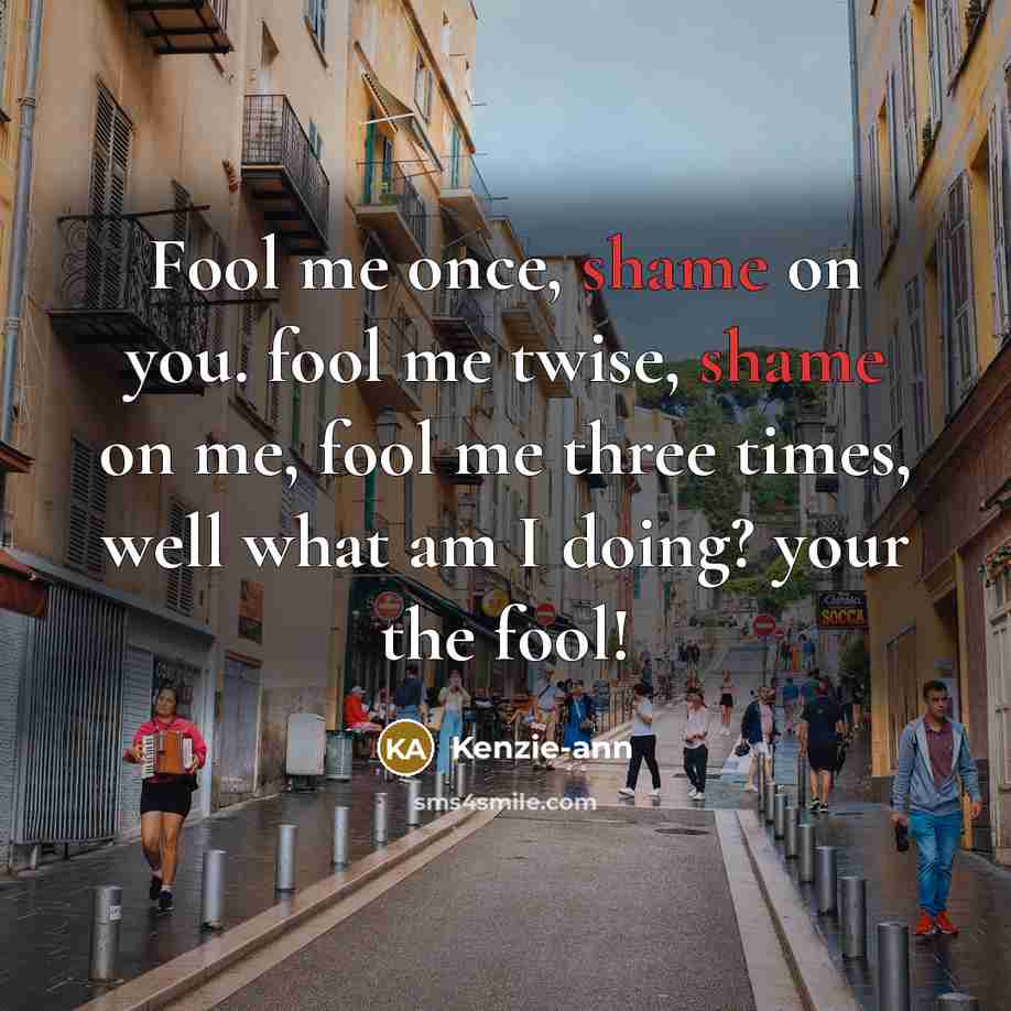 “Fool me once, shame on you. fool me twise, shame…” quote by Kenzie-ann