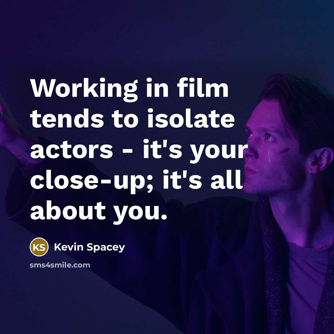 “Working in film tends to isolate actors - it's your…” quote by Kevin Spacey