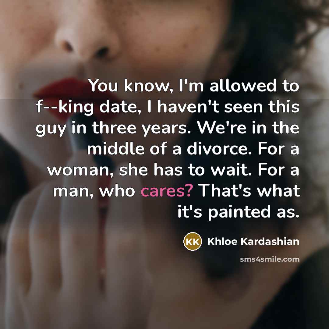 “You know, I'm allowed to f--king date, I haven't seen…” quote by Khloe Kardashian