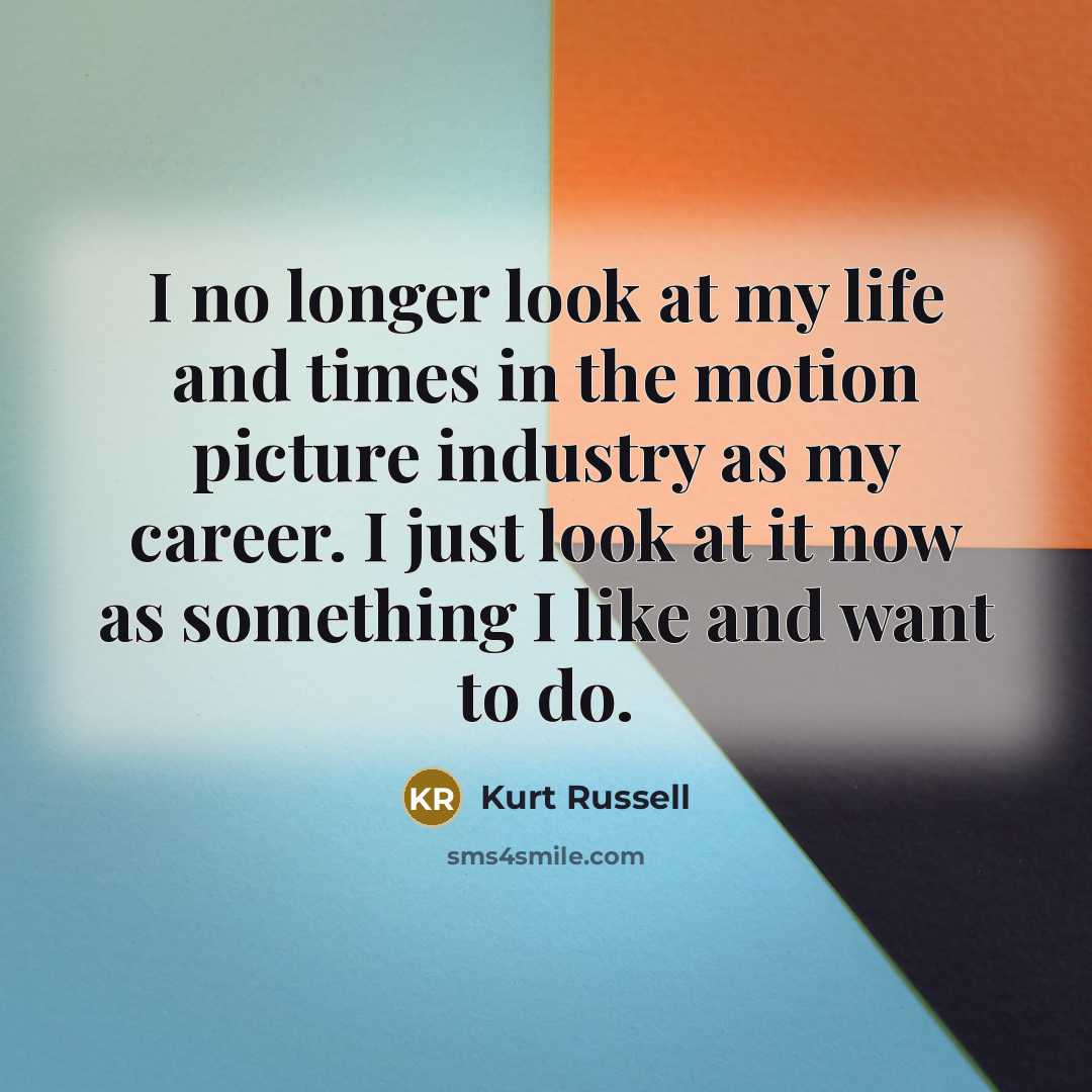 “I no longer look at my life and times in…” quote by Kurt Russell