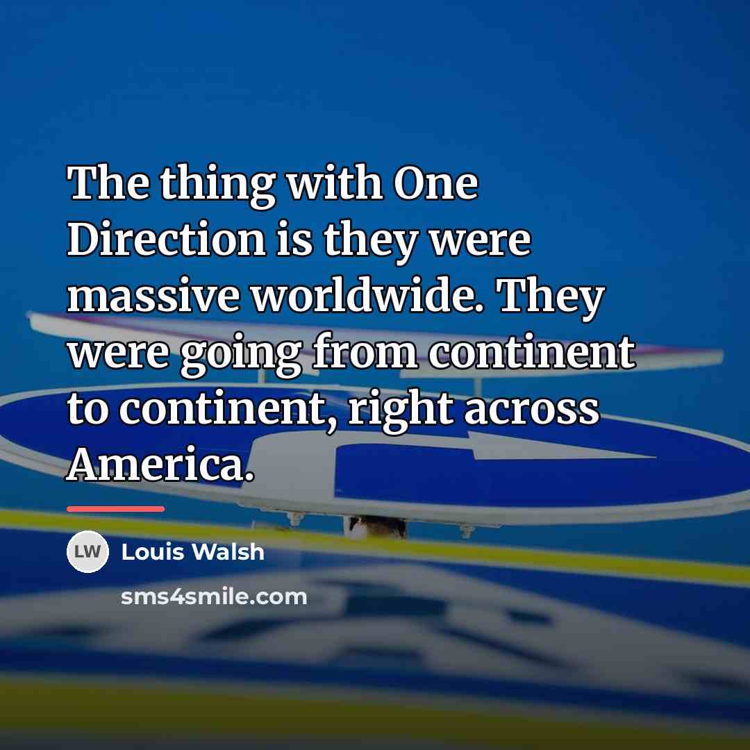 “The thing with One Direction is they were massive worldwide.…” quote by Louis Walsh