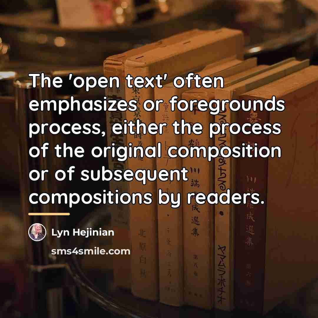 “The 'open text' often emphasizes or foregrounds process, either the…” quote by Lyn Hejinian
