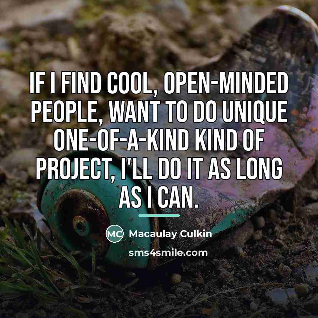 “If I find cool, open-minded people, want to do unique…” quote by Macaulay Culkin