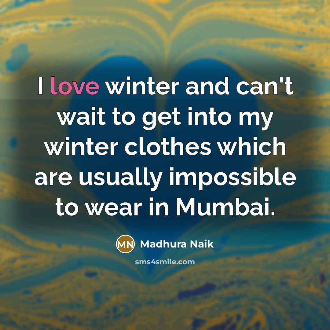 “I love winter and can't wait to get into my…” quote by Madhura Naik