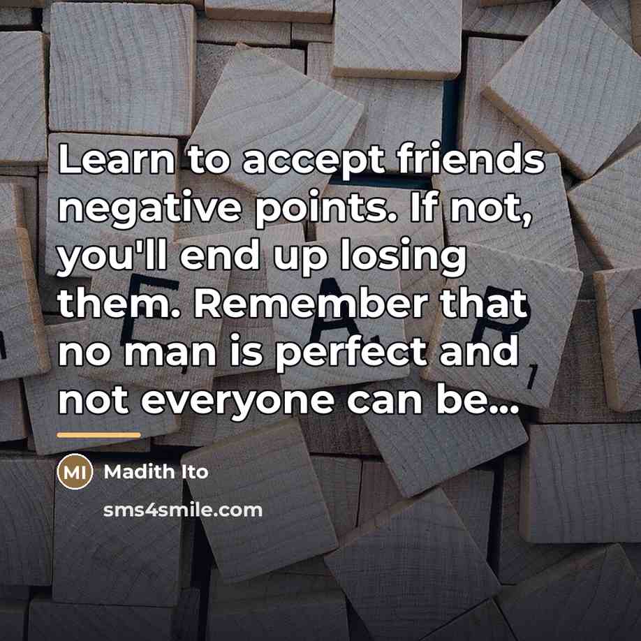 “Learn to accept friends negative points. If not, you'll end…” quote by Madith Ito