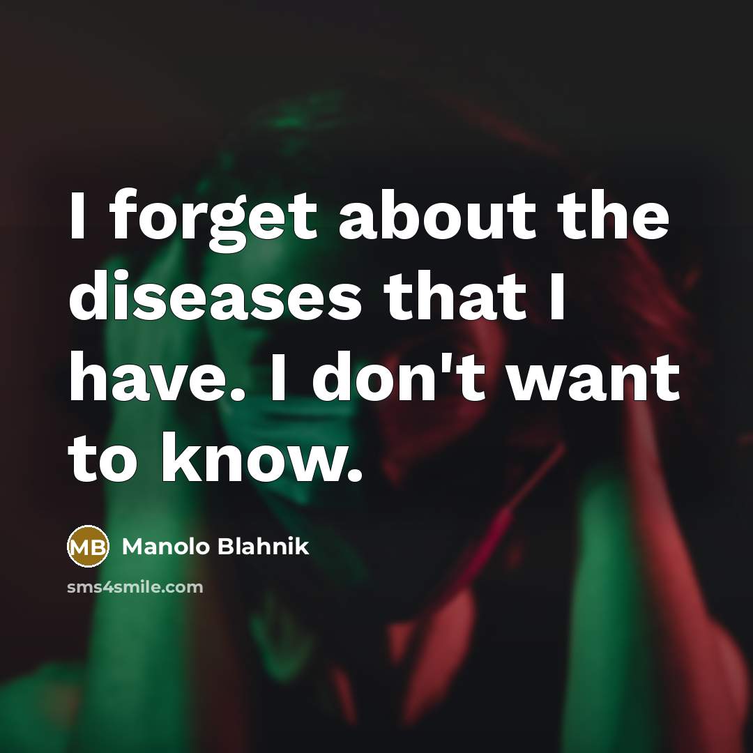“I forget about the diseases that I have. I don't…” quote by Manolo Blahnik