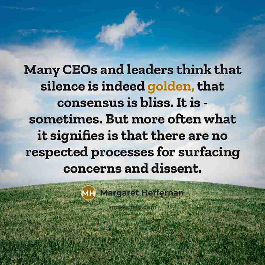 “Many CEOs and leaders think that silence is indeed golden,…” quote by Margaret Heffernan