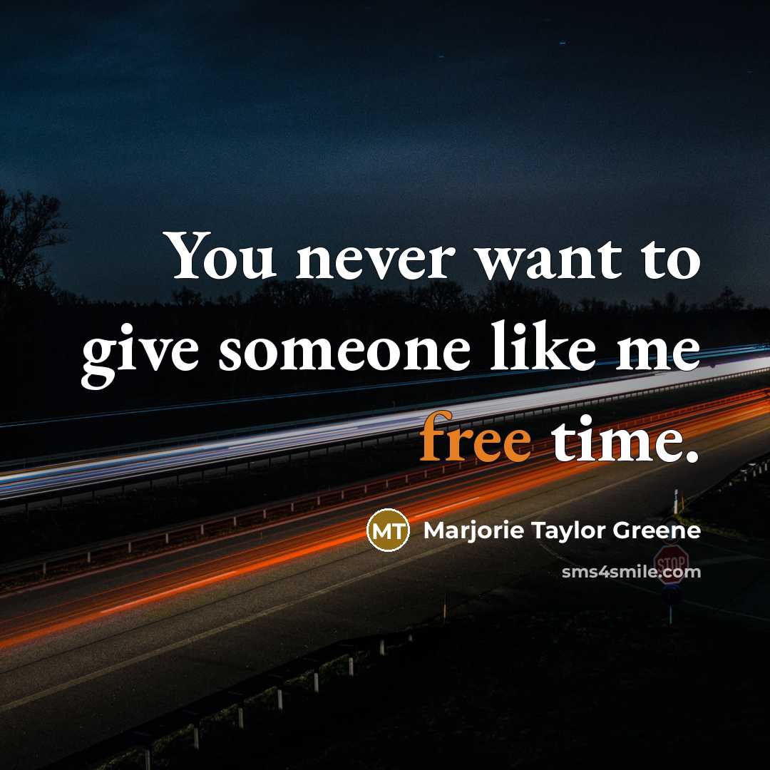 “You never want to give someone like me free time.…” quote by Marjorie Taylor Greene