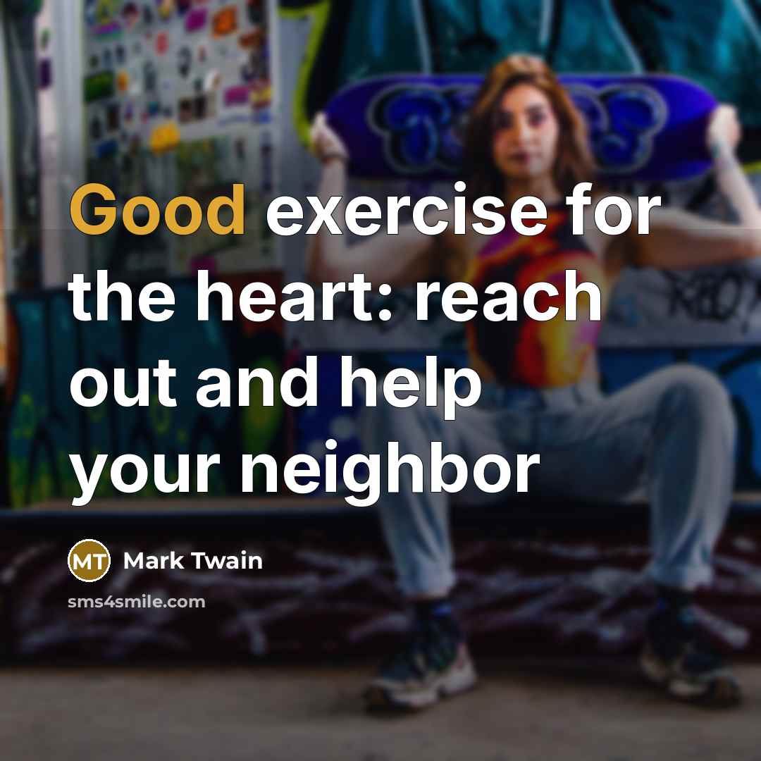 “Good exercise for the heart: reach out and help your…” quote by Mark Twain