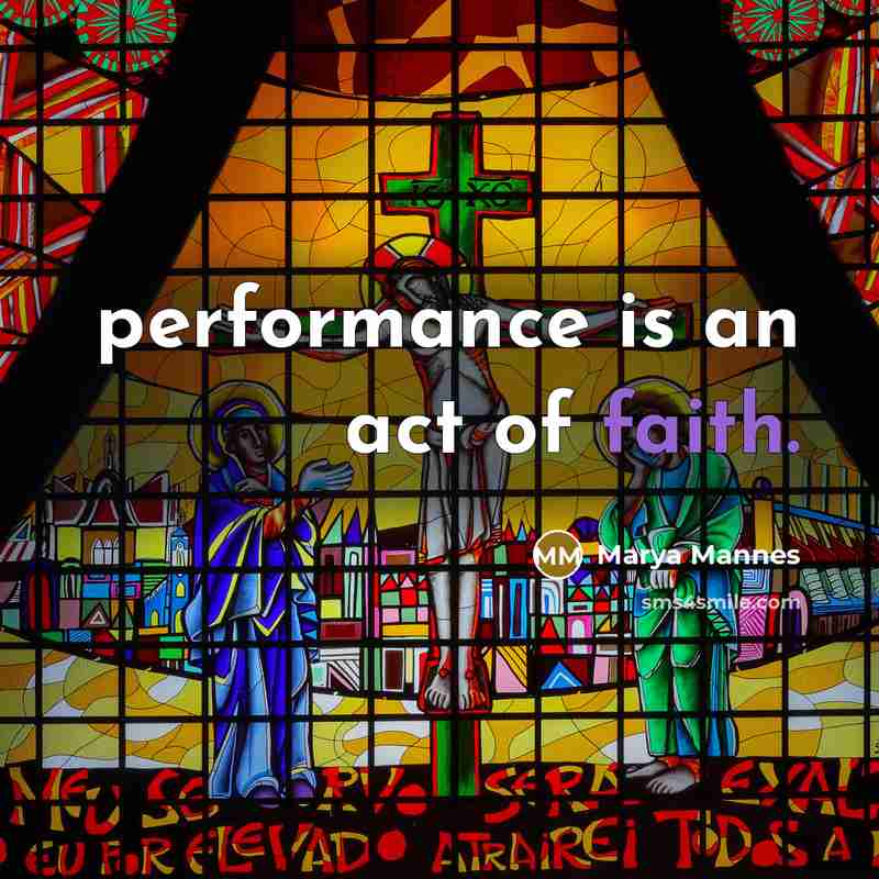 “performance is an act of faith.…” quote by Marya Mannes