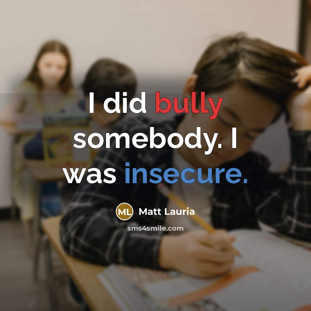 “I did bully somebody. I was insecure.” quote by Matt Lauria