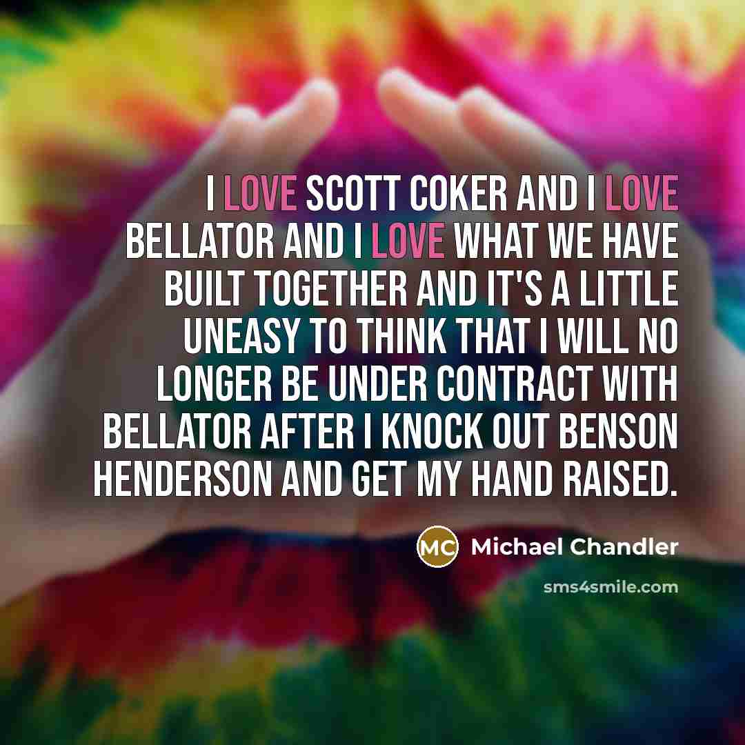 “I love Scott Coker and I love Bellator and I…” quote by Michael Chandler