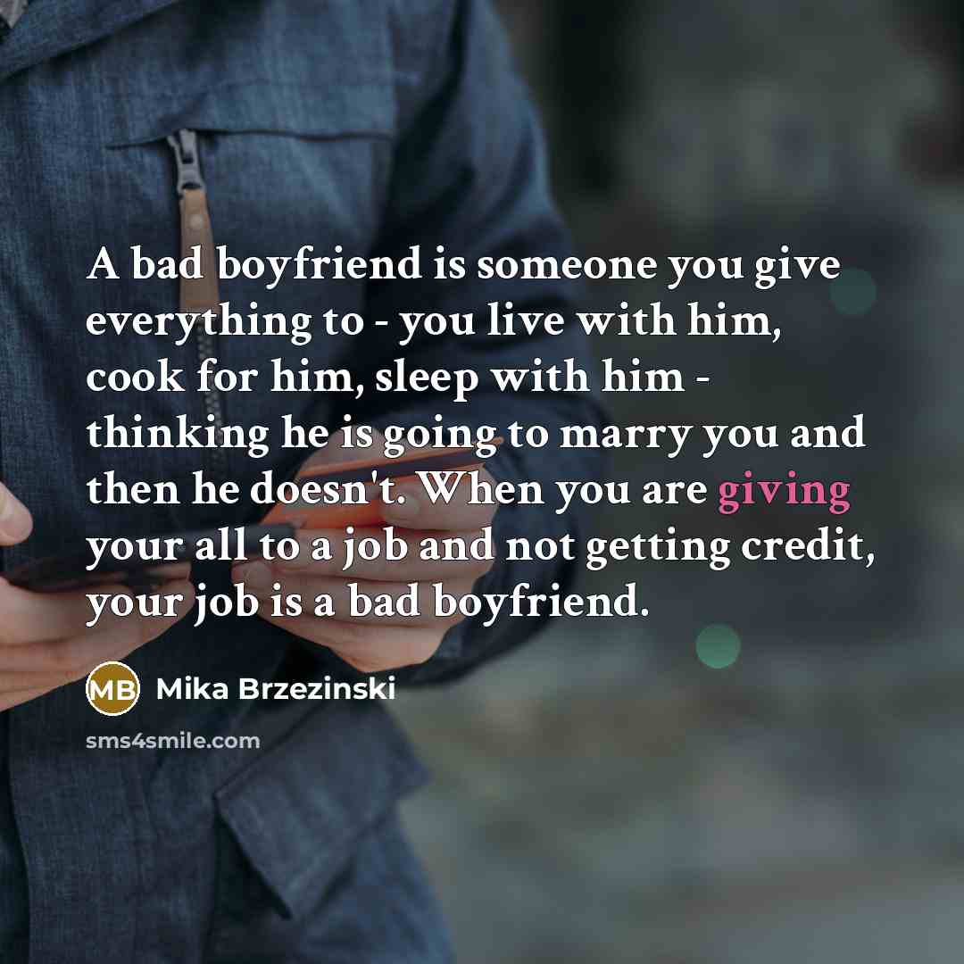 “A bad boyfriend is someone you give everything to -…” quote by Mika Brzezinski