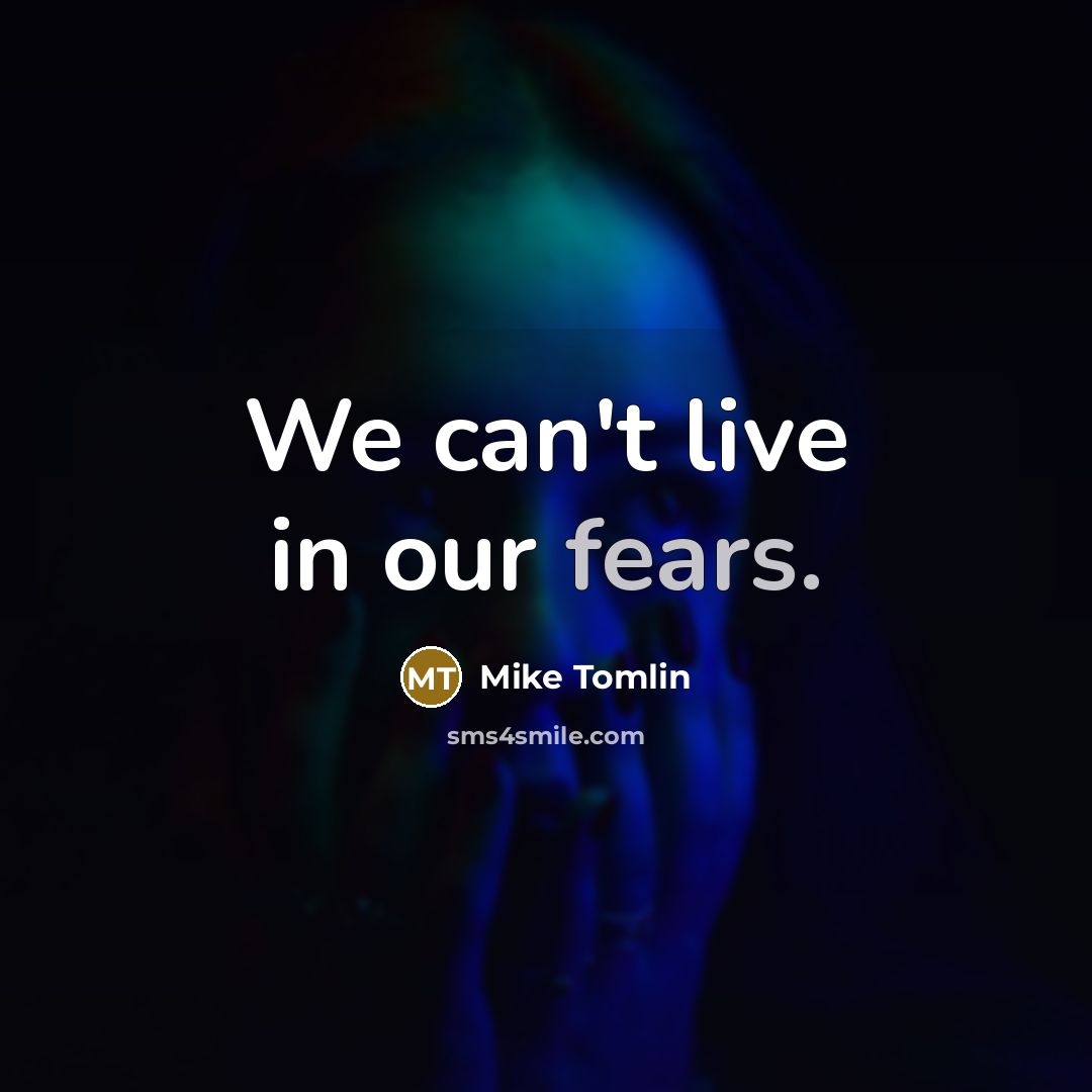 “We can't live in our fears.…” quote by Mike Tomlin