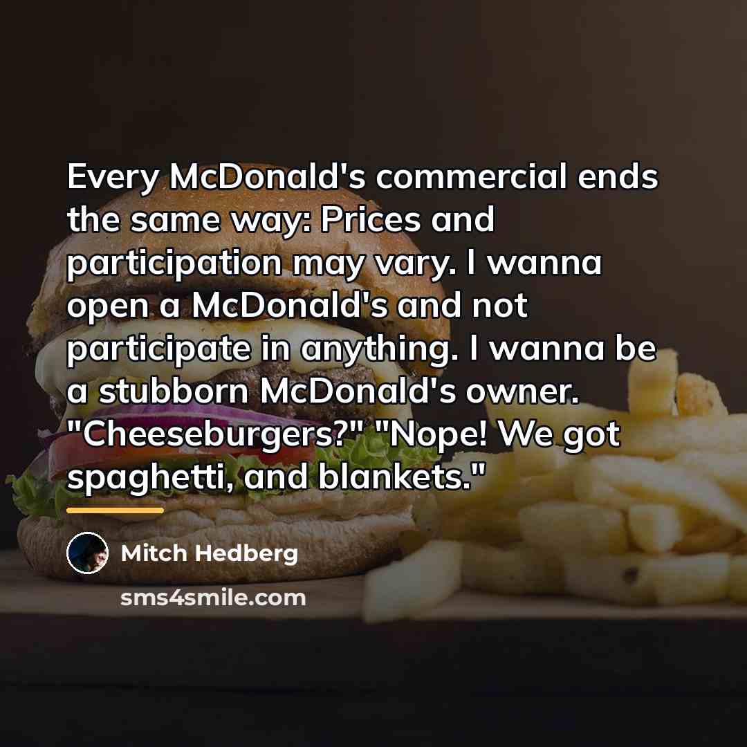“Every McDonald's commercial ends the same way: Prices and participation…” quote by Mitch Hedberg