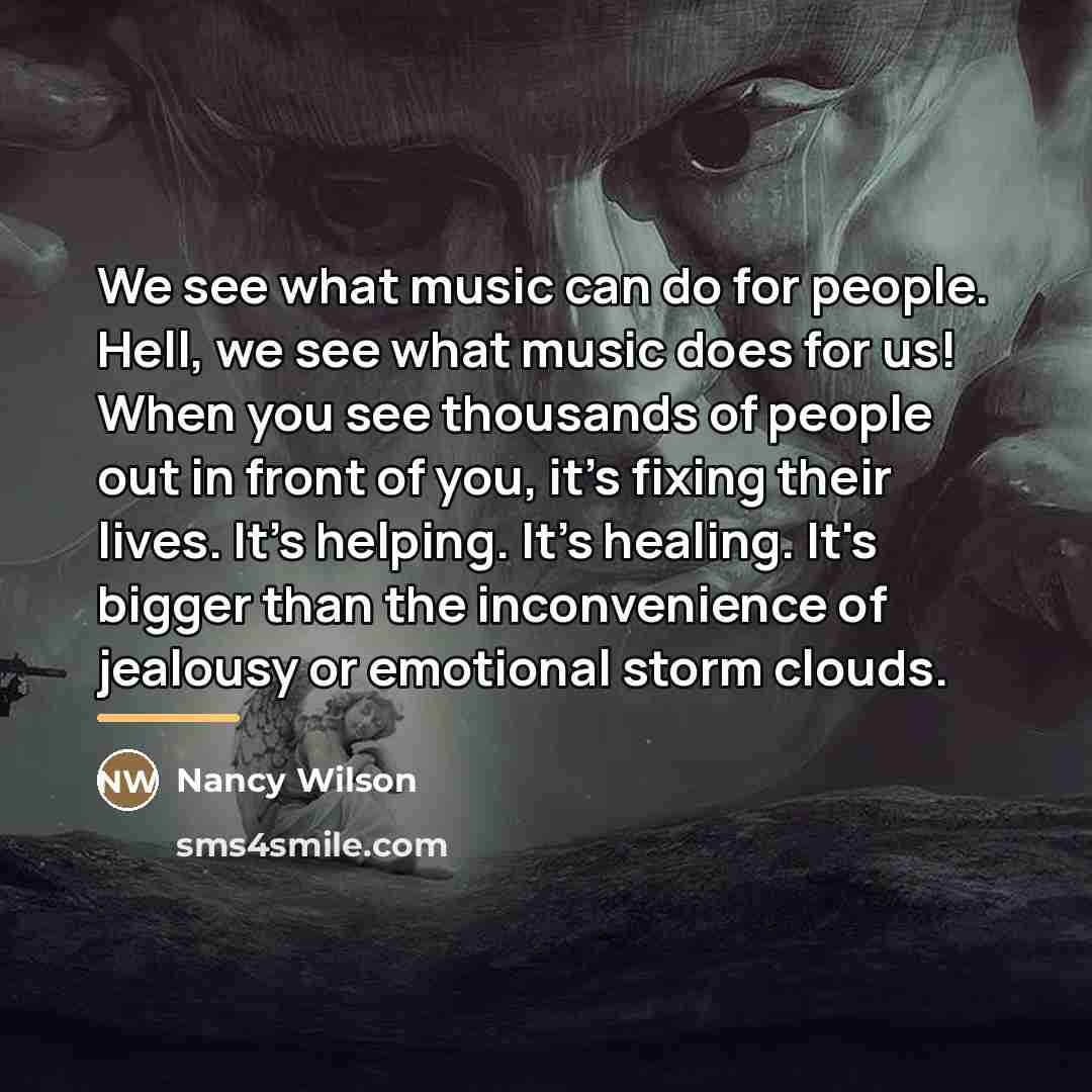 “We see what music can do for people. Hell, we…” quote by Nancy Wilson