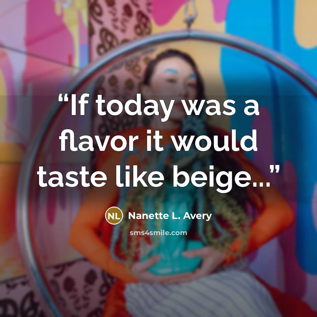 “If today was a flavor it would taste like beige...” quote by Nanette L. Avery