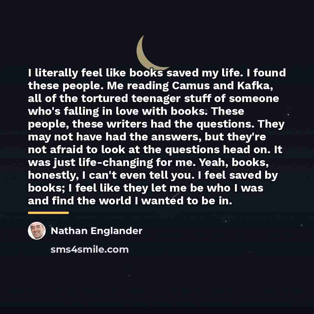 “I literally feel like books saved my life. I found…” quote by Nathan Englander