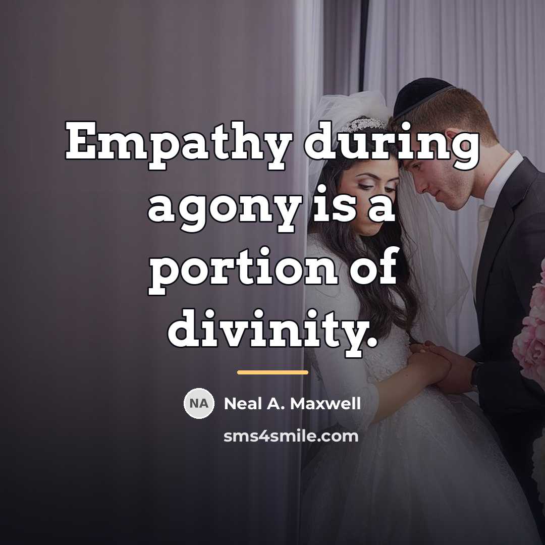 “Empathy during agony is a portion of divinity.…” quote by Neal A. Maxwell