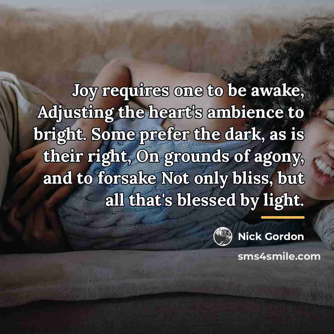 “Joy requires one to be awake, Adjusting the heart's ambience…” quote by Nick Gordon