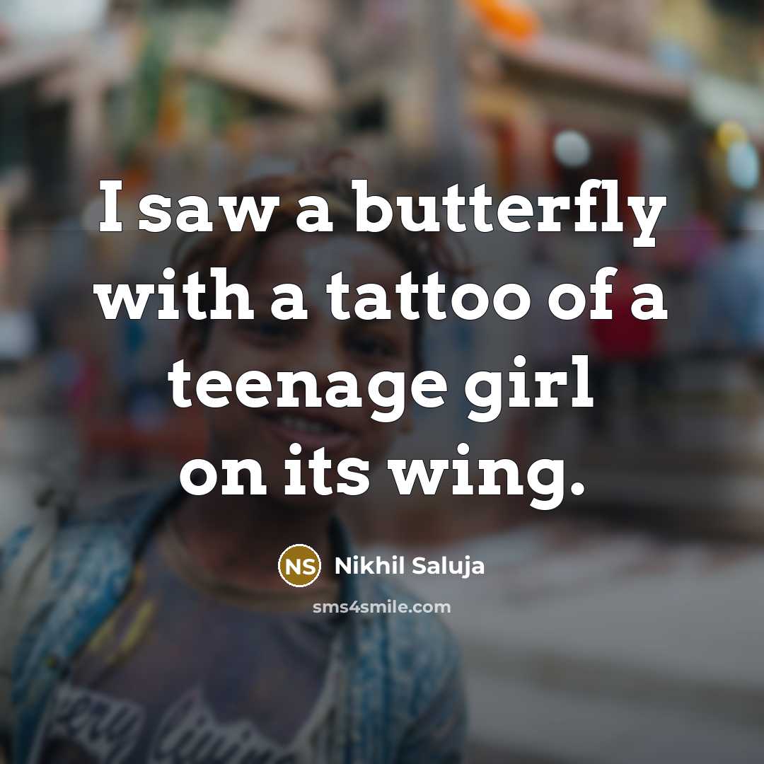 “I saw a butterfly with a tattoo of a teenage girl on its wing.” quote by Nikhil Saluja