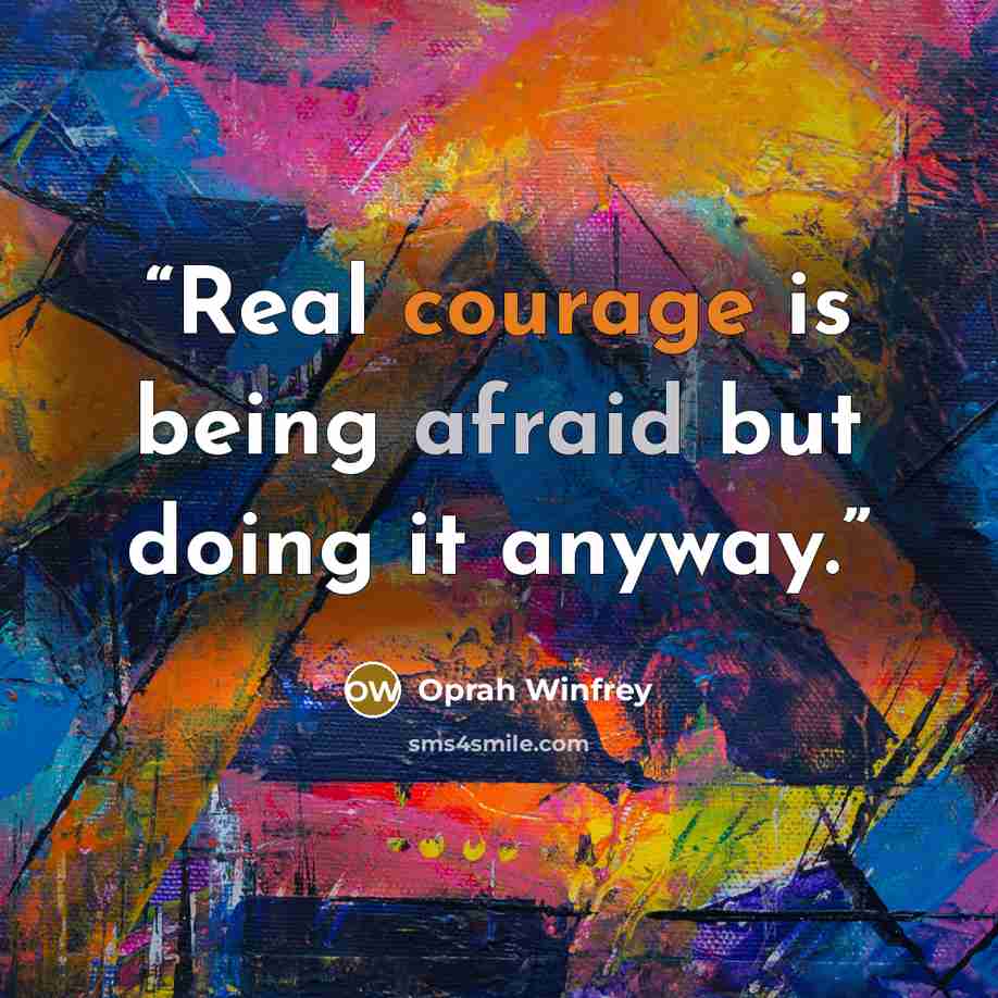 “Real courage is being afraid but doing it anyway.” quote by Oprah Winfrey