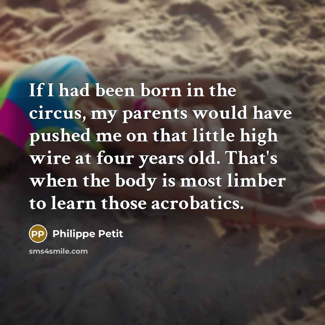 “If I had been born in the circus, my parents…” quote by Philippe Petit