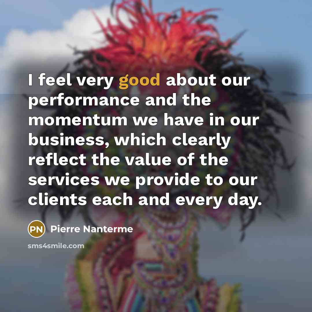 “I feel very good about our performance and the momentum…” quote by Pierre Nanterme