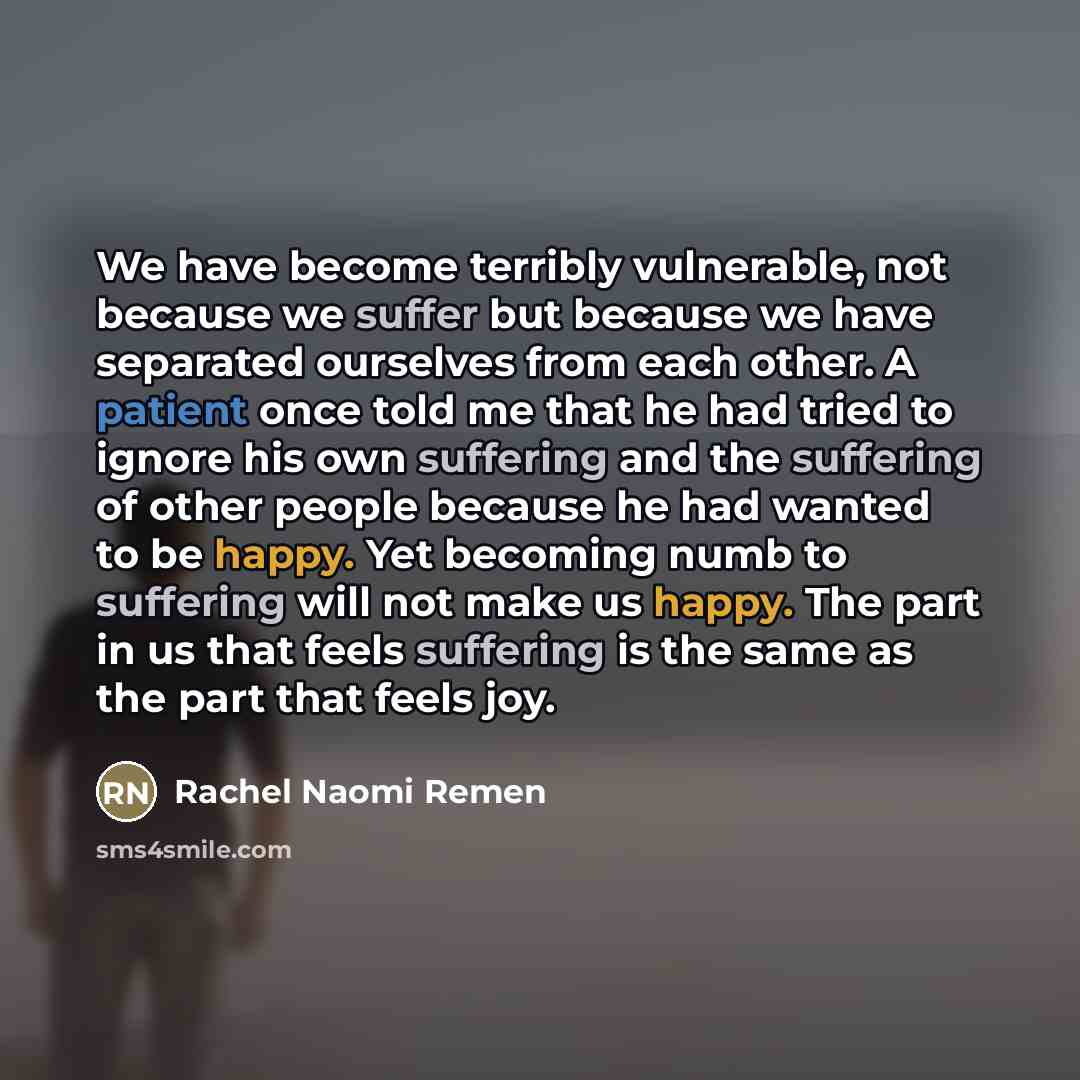 “We have become terribly vulnerable, not because we suffer but…” quote by Rachel Naomi Remen