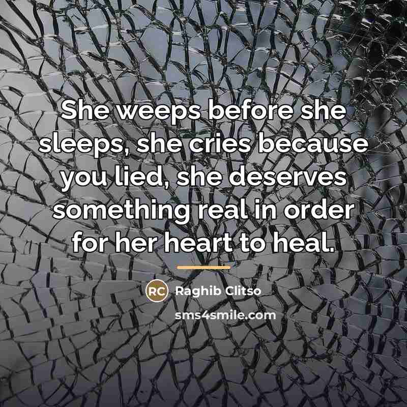“She weeps before she sleeps, she cries because you lied,…” quote by Raghib Clitso