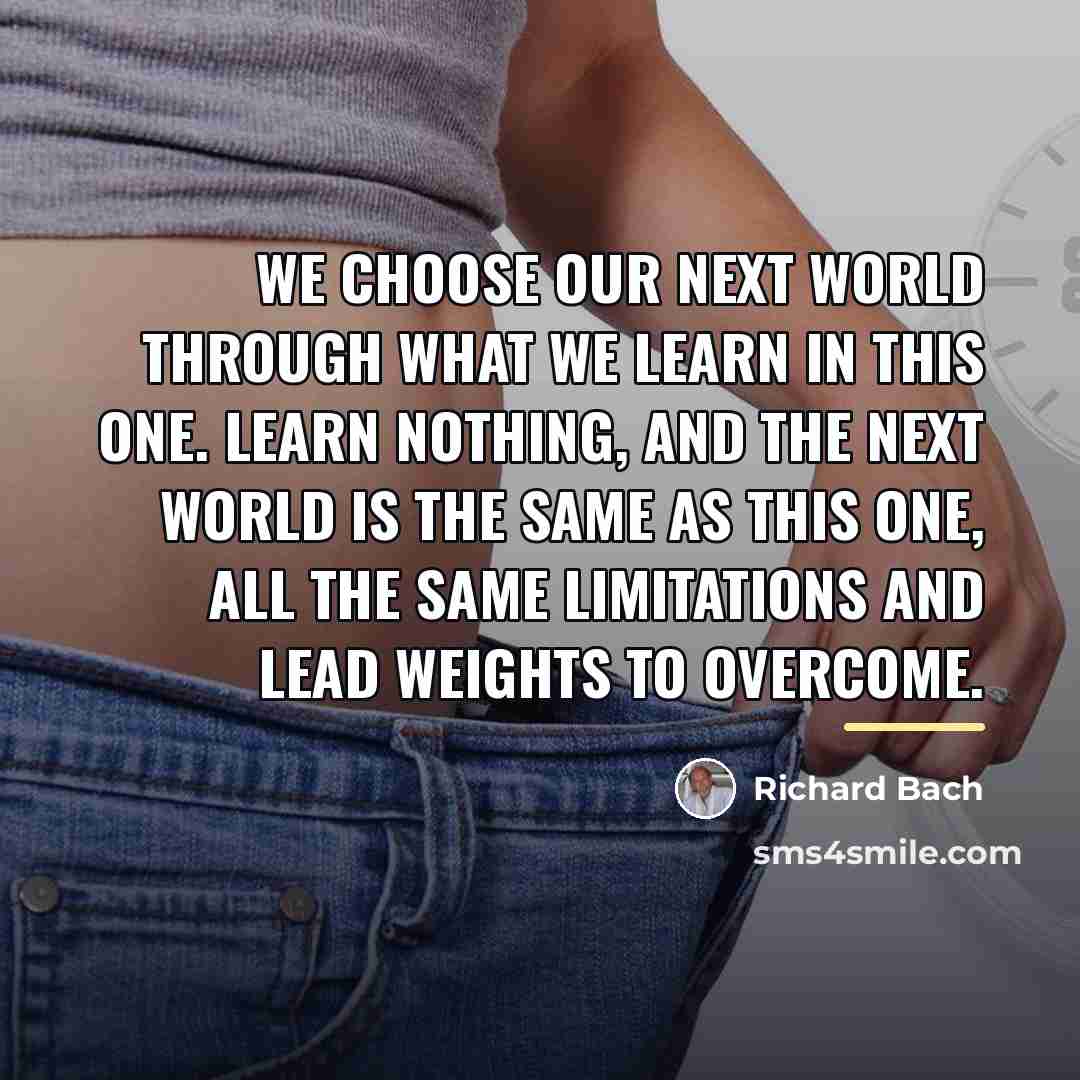 “We choose our next world through what we learn in…” quote by Richard Bach
