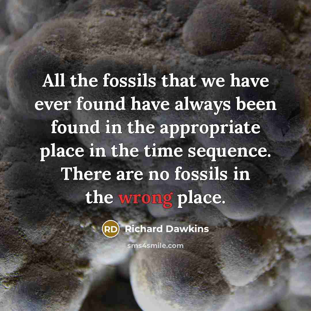 “All the fossils that we have ever found have always…” quote by Richard Dawkins