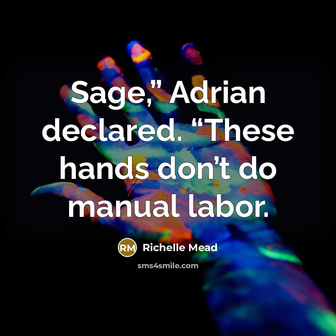 “Sage,” Adrian declared. “These hands don’t do manual labor.…” quote by Richelle Mead