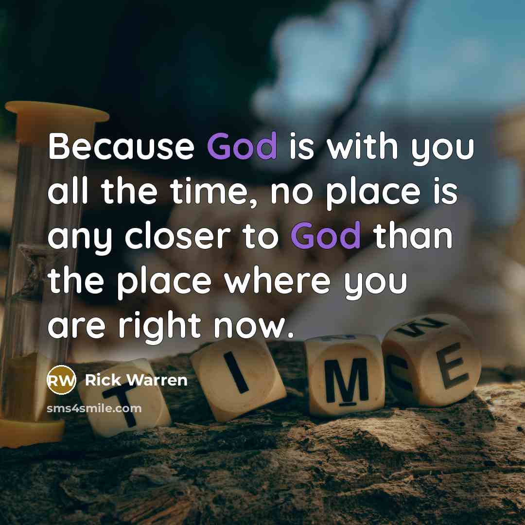 “Because God is with you all the time, no place…” quote by Rick Warren