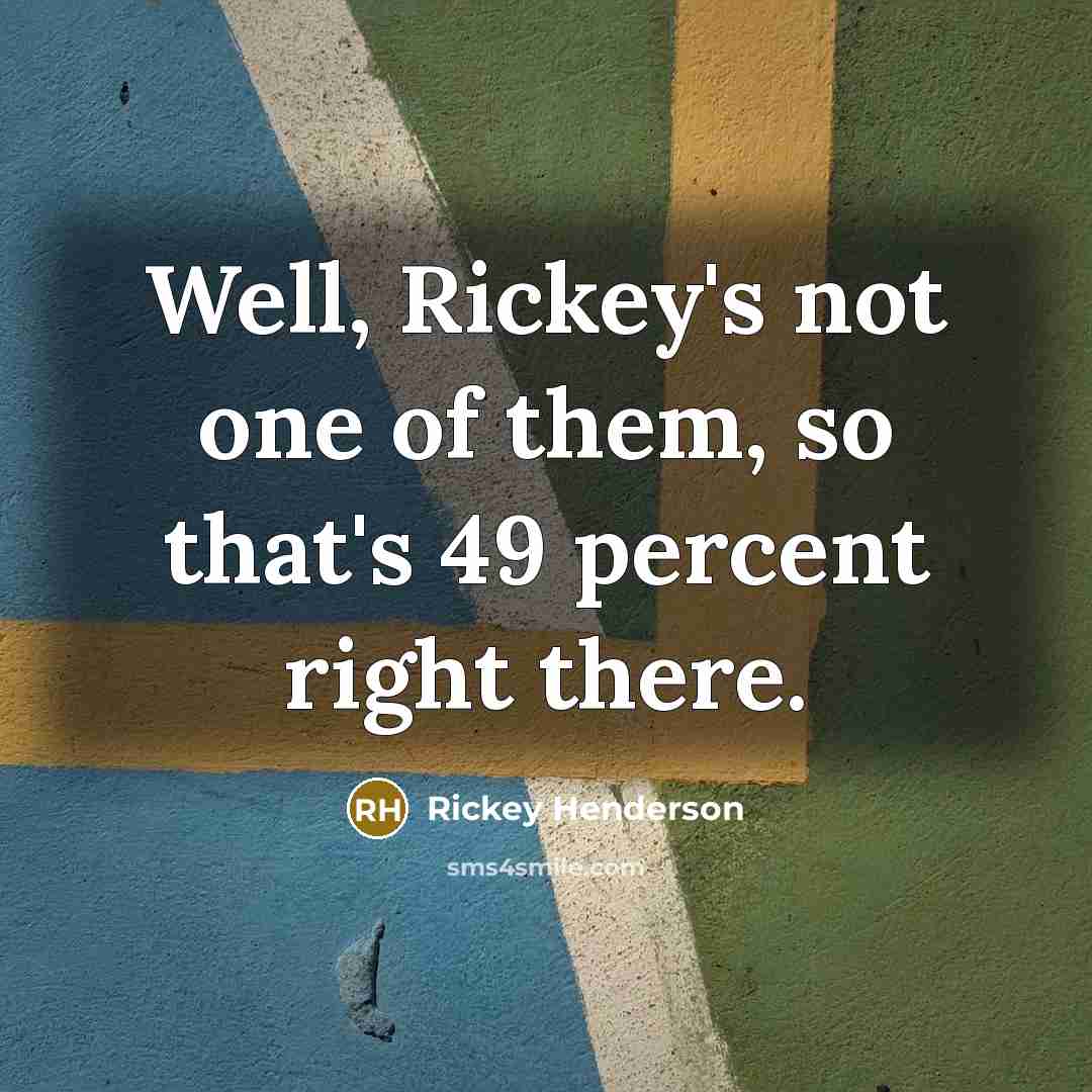 “Well, Rickey's not one of them, so that's 49 percent…” quote by Rickey Henderson